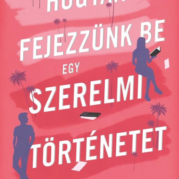 HOGYAN FEJEZZÜNK BE EGY SZERELMI TÖRTÉNETET
