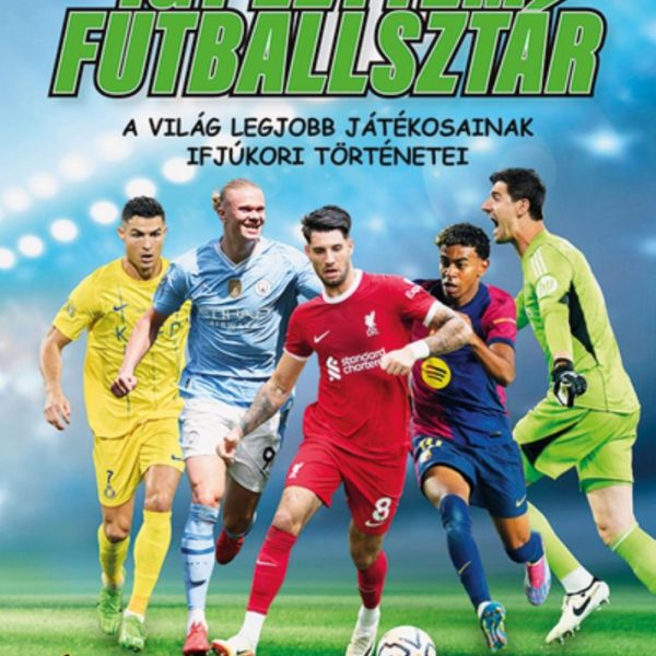 ÍGY LETTEM FUTBALLSZTÁR 1. - A VILÁG LEGJOBB JÁTÉKOSAINAK IFJÚKORI TÖRTÉNETEI
