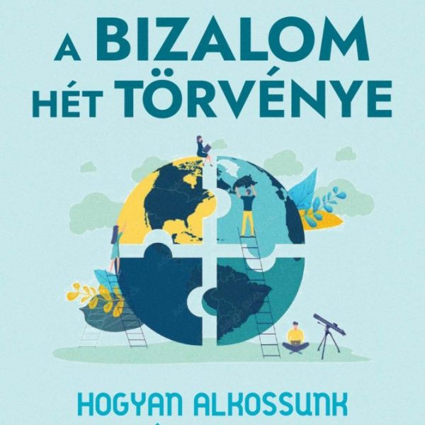 A BIZALOM HÉT TÖRVÉNYE  HOGYAN ALKOSSUNK TARTÓS DOLGOKAT?