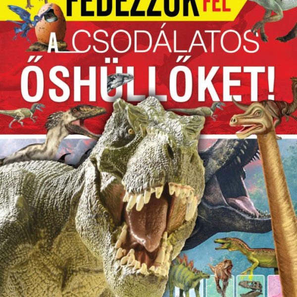 FEDEZZÜK FEL A CSODÁLATOS ŐSHÜLLŐKET - BŐVÍTSD A TUDÁSODAT!