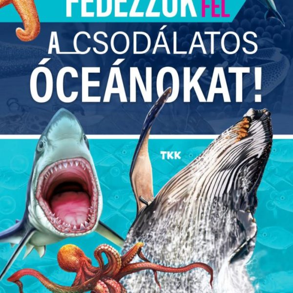FEDEZZÜK FEL A CSODÁLATOS ÓCEÁNOKAT -  BŐVÍTSD A TUDÁSODAT!