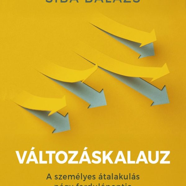 VÁLTOZÁSKALAUZ - A SZEMÉLYES ÁTALAKULÁS NÉGY FORDULÓPONTJA