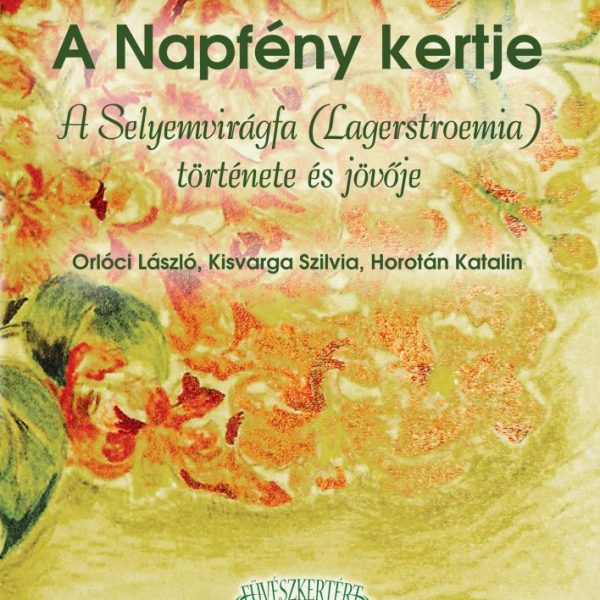 A NAPFÉNY KERTJE - A SELYEMVIRÁGFA (LAGERSTROEMIA) TÖRTÉNETE ÉS JÖVŐJE