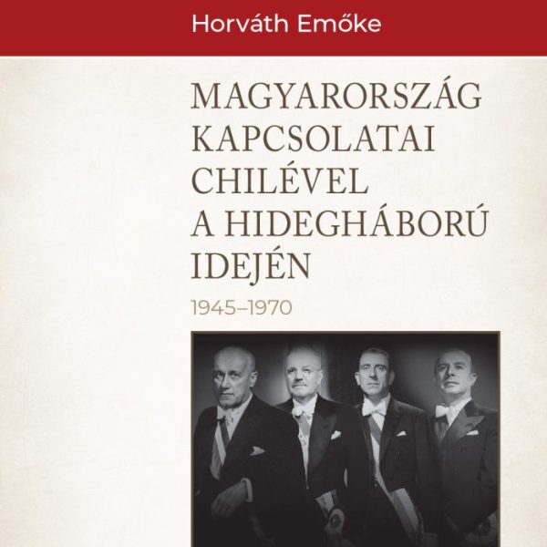 MAGYARORSZÁG KAPCSOLATAI CHILÉVEL A HIDEGHÁBORÚ IDEJÉN (1945-1970)