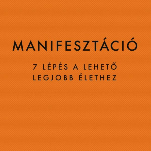 MANIFESZTÁCIÓ - 7 LÉPÉS A LEHETŐ LEGJOBB ÉLETHEZ