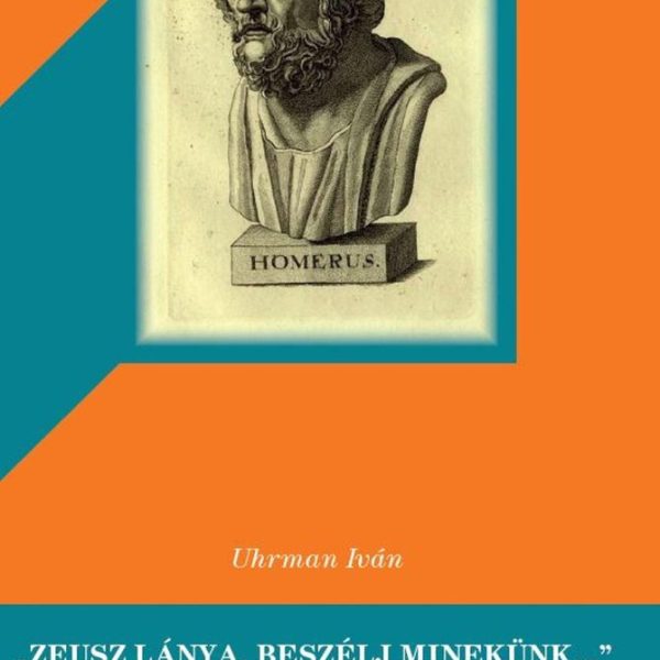 ZEUSZ LÁNYA, BESZÉLJ MINEKÜNK - BEVEZETÉS HOMÉROSZ VILÁGÁBA - TIZENÉVESEKNEK