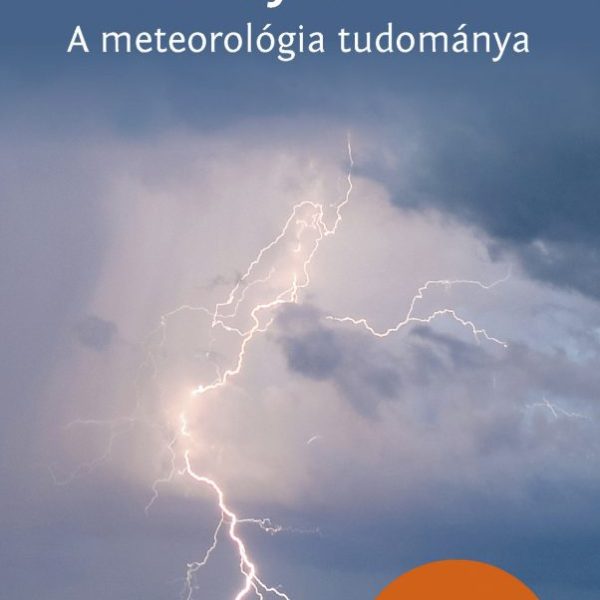 IDŐJÁRÁS - A METEOROLÓGIA TUDOMÁNYA - FEDEZD FEL AZ IDŐJÁRÁS TITKAIT!