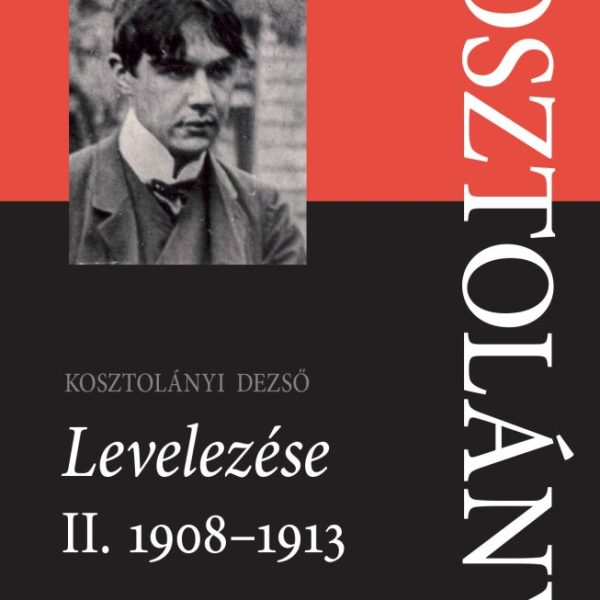KOSZTOLÁNYI DEZSŐ LEVELEZÉSE II. 19081913