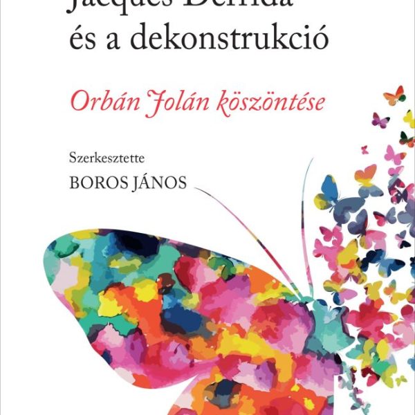 AZ ÍRÁS-FORDULAT - JACQUES DERRIDA ÉS A DEKONSTRUKCIÓ - ORBÁN JOLÁN KÖSZÖNTÉSE