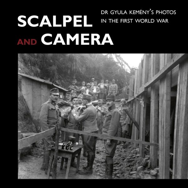 SCALPEL AND CAMERA - DR GYULA KEMÉNY PHOTOS IN THE FIRST WORLD WAR