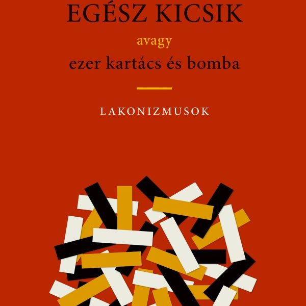 EGÉSZ KICSIK AVAGY EZER KARTÁCS ÉS BOMBA - LAKONIZMUSOK