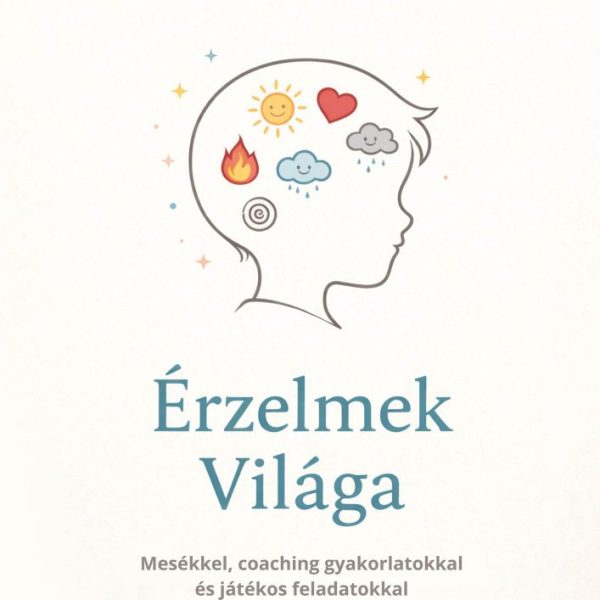 ÉRZELMEK VILÁGA - MESÉKKEL COACHING GYAKORLATOKKAL ÉS JÁTÉKOS FELADATOKKAL