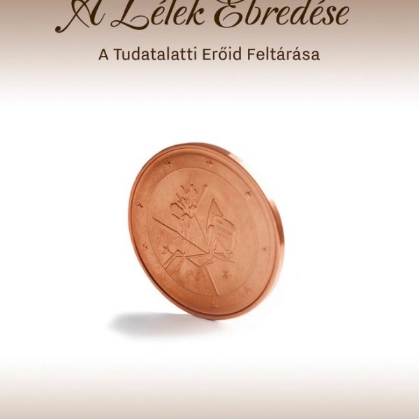 A LÉLEK ÉBREDÉSE - A TUDATALATTI ERŐID FELTÁRÁSA