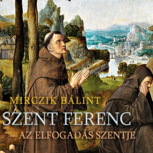 SZENT FERENC - AZ ELFOGADÁS SZENTJE - ASSISI SZENT FERENC HALÁLÁNAK 800. ÉVF.
