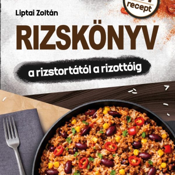 RIZSKÖNYV - A RIZSTORTÁTÓL A RIZOTTÓIG ( 101 RECEPT)