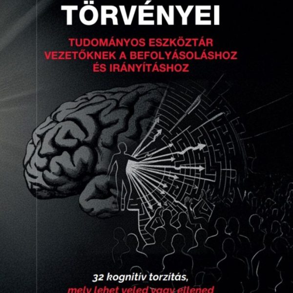 A MEGGYŐZÉS TÖRVÉNYEI - TUDOMÁNYOS ESZKÖZTÁR VEZETŐKNEK A BEFOLYÁSOLÁSHOZ ÉS IRÁ