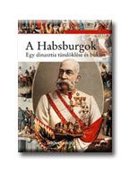 A HABSBURGOK - EGY DINASZTIA TÜNDÖKLÉSE ÉS BUKÁSA -