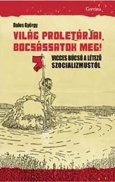 VILÁG PROLETÁRJAI, BOCSÁSSATOK MEG!