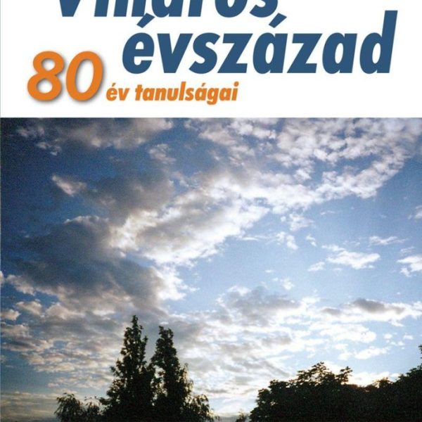 VIHAROS ÉVSZÁZAD - 80 ÉV TANULSÁGAI