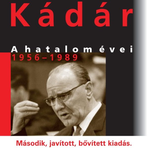 KÁDÁR - A HATALOM ÉVEI 1956-1989 (2. JAV., BŐV., KIAD.)