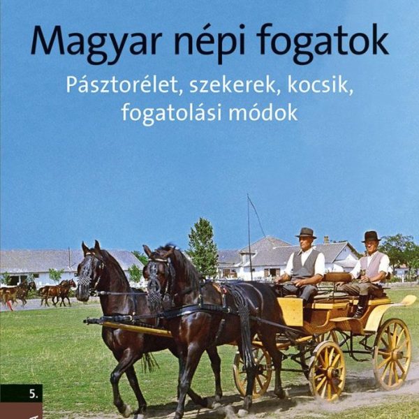 MAGYAR NÉPI FOGATOK - PÁSZTORÉLET, SZEKEREK, KOCSIK, FOGATOLÁSI MÓDOK