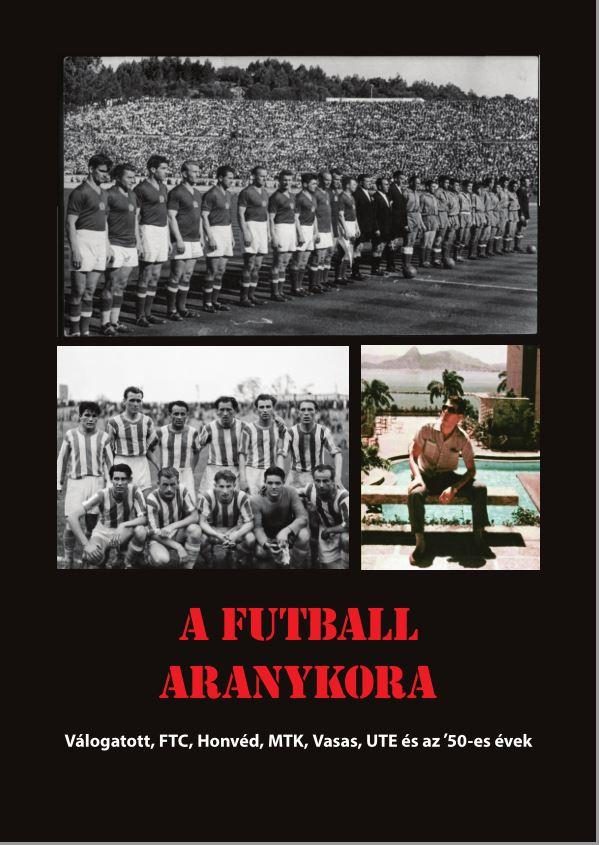 A FUTBALL ARANYKORA - VÁLOGATOTT, FTC, HONVÉD, MTK, UJPEST, VASAS ÉS AZ 50-ES É