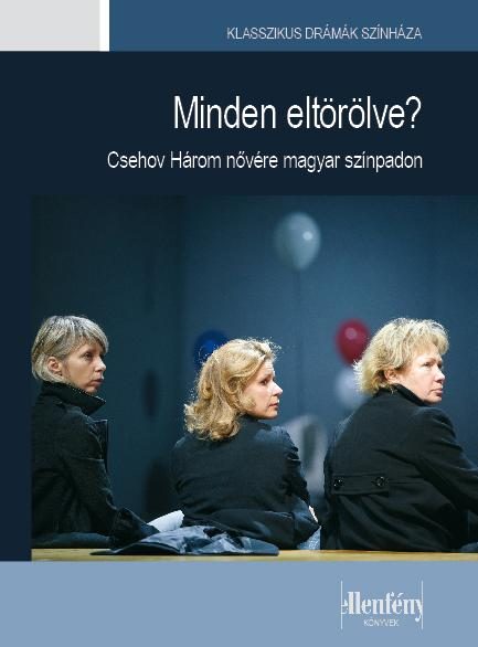MINDEN ELTÖRÖLVE? - CSEHOV HÁROM NŐVÉRE MAGYAR SZÍNPADON