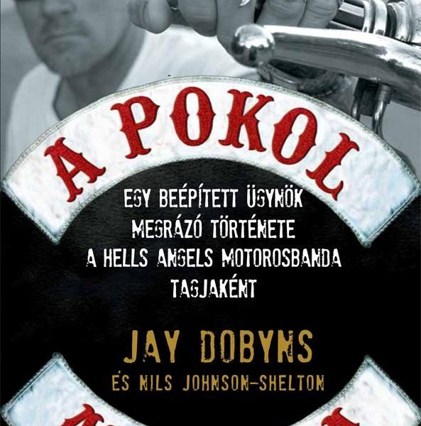 A POKOL ANGYALA - EGY BEÉPÍTETT ÜGYNÖK MEGRÁZÓ TÖRTÉNETE A HELLS ANGELS MOTOROSB