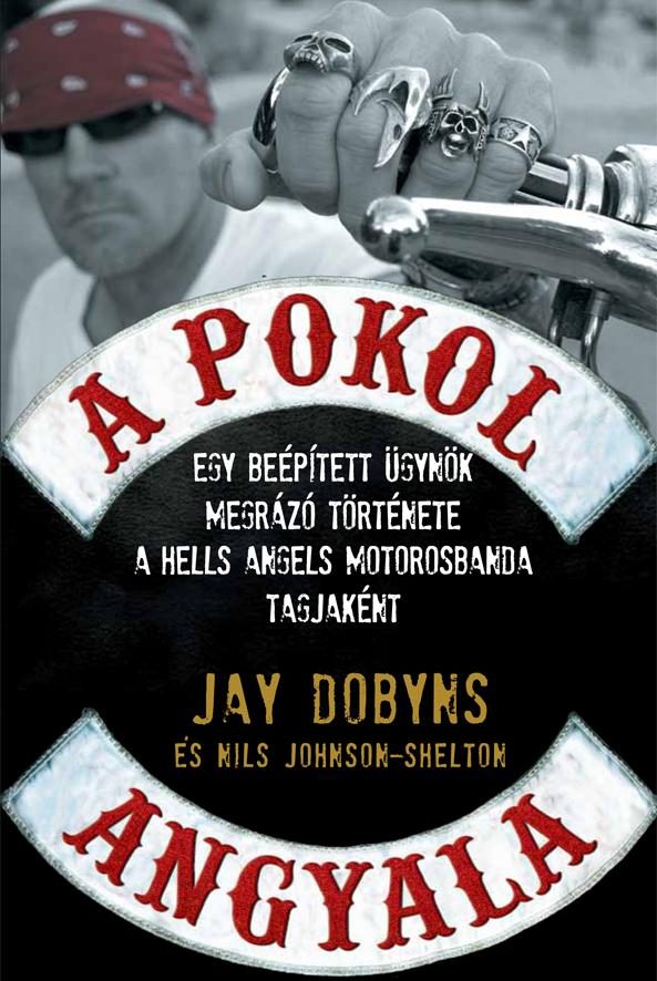 A POKOL ANGYALA - EGY BEÉPÍTETT ÜGYNÖK MEGRÁZÓ TÖRTÉNETE A HELLS ANGELS MOTOROSB