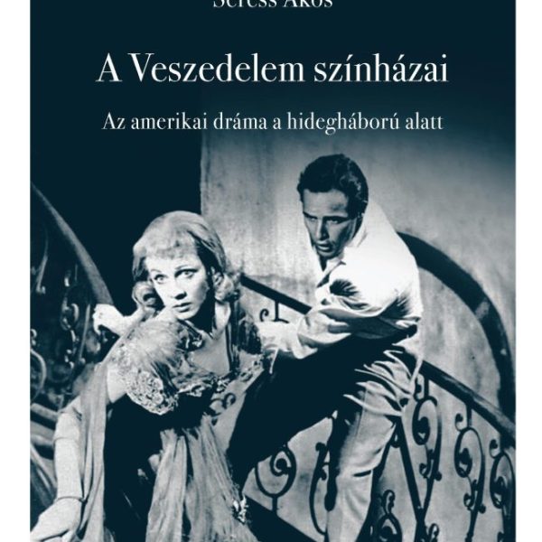 A VESZEDELEM SZÍNHÁZAI - AZ AMERIKAI DRÁMA A HIDEGHÁBORÚ ALATT