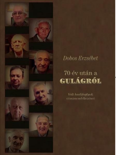 70 ÉV UTÁN A GULÁGRÓL - VOLT HADIFOGLYOK VISSZAEMLÉKEZÉSEI