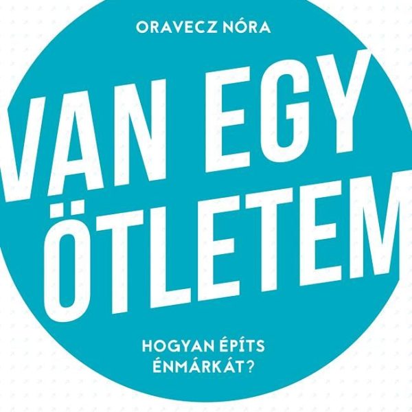 VAN EGY ÖTLETEM - HOGYAN ÉPÍTS ÉNMÁRKÁT?