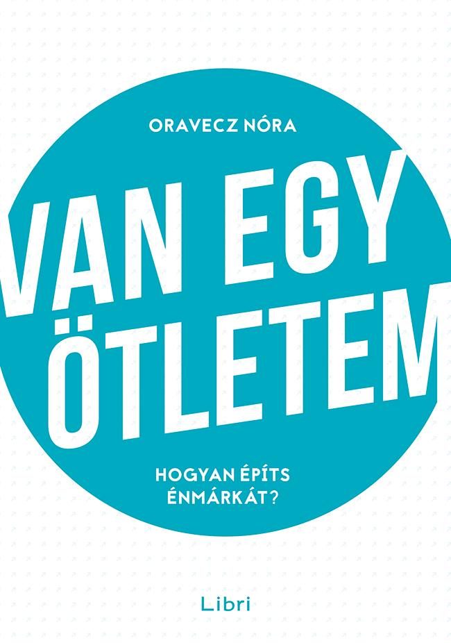 VAN EGY ÖTLETEM - HOGYAN ÉPÍTS ÉNMÁRKÁT?