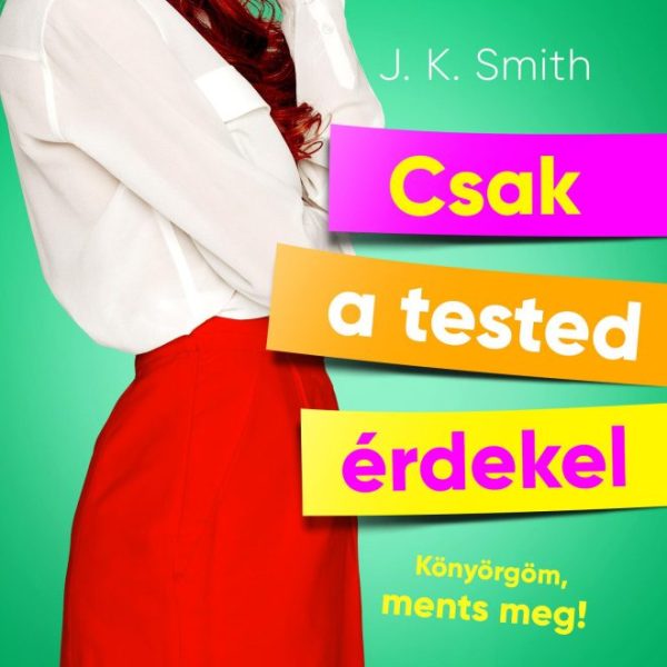 CSAK A TESTED ÉRDEKEL - KÖNYÖRGÖM MENTS MEG!