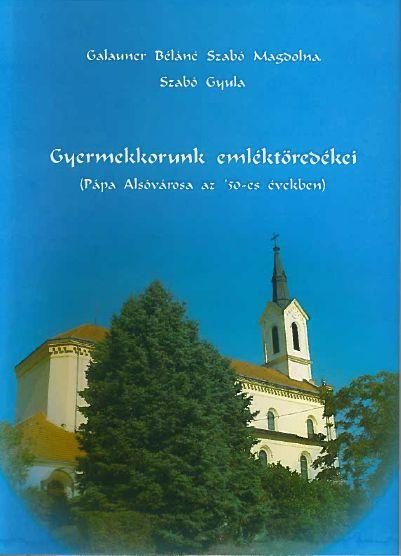 GYERMEKKORUNK EMLÉKTÖREDÉKEI - PÁPA ALSÓVÁROSA AZ '50-ES ÉVEKBEN