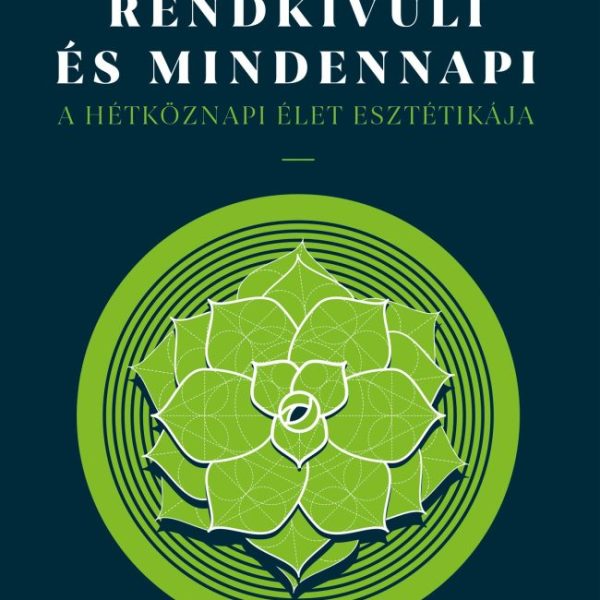 RENDKÍVÜLI ÉS MINDENNAPI - A HÉTKÖZNAPI ÉLET ESZTÉTIKÁJA