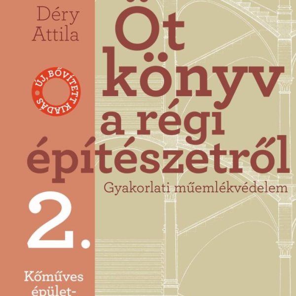 ÖT KÖNYV A RÉGI ÉPÍTÉSZETRŐL 2. - KŐMŰVES ÉPÜLETSZERK. - ÚJ, BŐVÍTETT KIADÁS