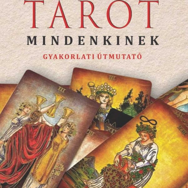 TAROT MINDENKINEK - GYAKORLATI ÚTMUTATÓ