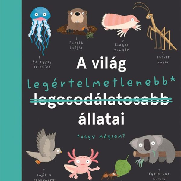 A VILÁG LEGÉRTELMETLENEBB ÁLLATAI - VAGY MÉGSEM?