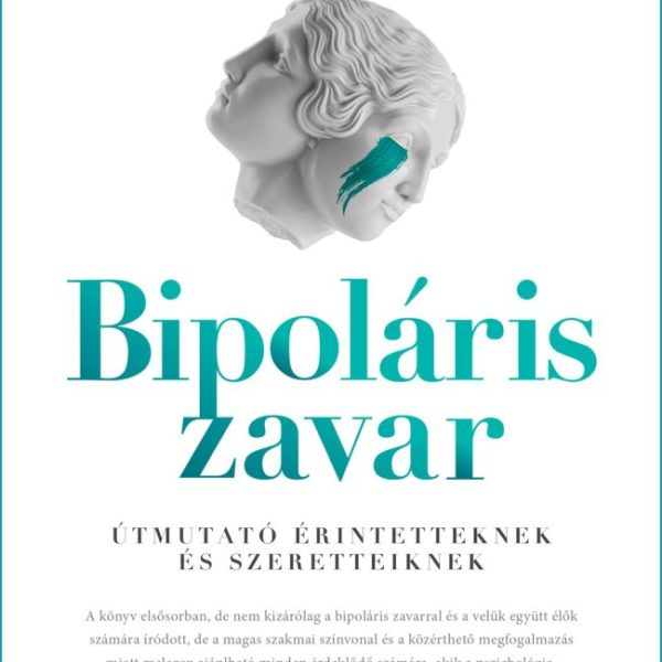 BIPOLÁRIS ZAVAR - ÚTMUTATÓ ÉRINTETTEKNEK ÉS SZERETTEIKNEK