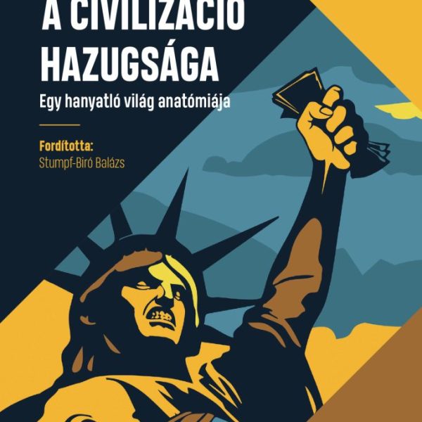 A CIVILIZÁCIÓ HAZUGSÁGA - EGY HANYATLÓ VILÁG ANATÓMIÁJA