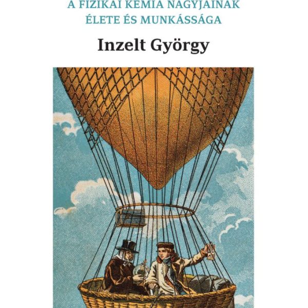 A TUDÁSVÁGY ÚTJAI - A FIZIKAI KÉMIA NAGYJAINAK ÉLETE ÉS MUNKÁSSÁGA