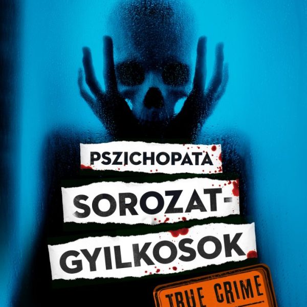 PSZICHOPATA SOROZATGYILKOSOK - TRUE CRIME VALÓS  BŰNÜGYEK