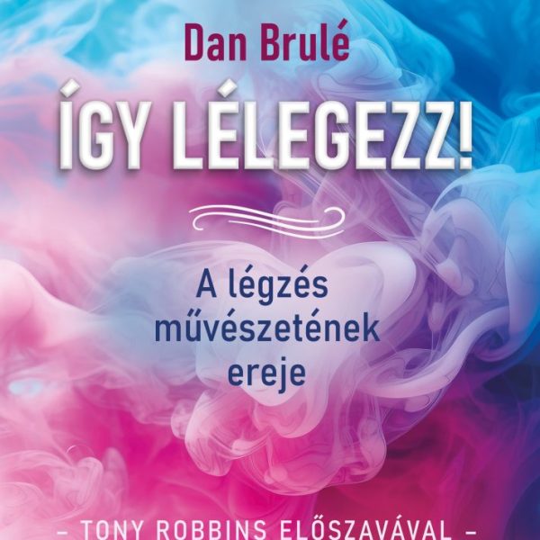 ÍGY LÉLEGEZZ! - A LÉGZÉS MŰVÉSZETÉNEK EREJE