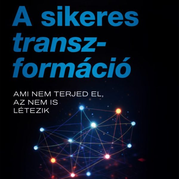 A SIKERES TRANSZFORMÁCIÓ - AMI NEM TERJED EL, AZ NEM IS LÉTEZIK