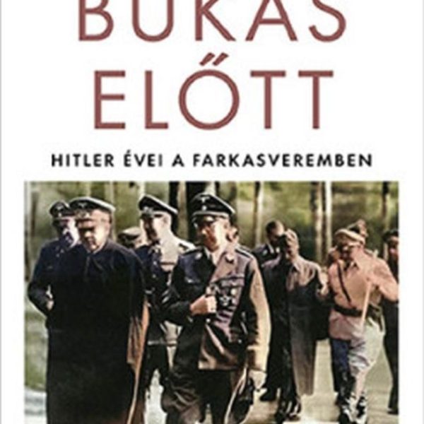 A BUKÁS ELŐTT - HITLER ÉVEI A FARKASVEREMBEN