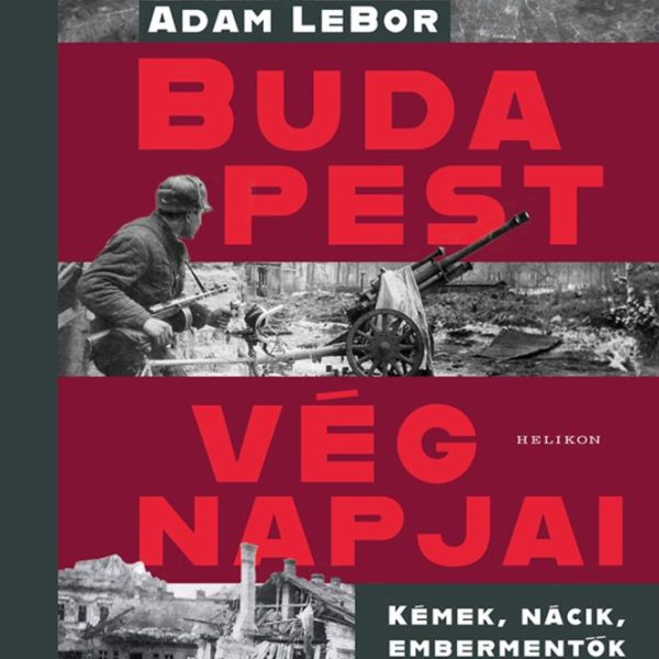 BUDAPEST VÉGNAPJAI - KÉMEK, NÁCIK, EMBERMENTŐK ÉS ELLENÁLLÓK 1940-1945