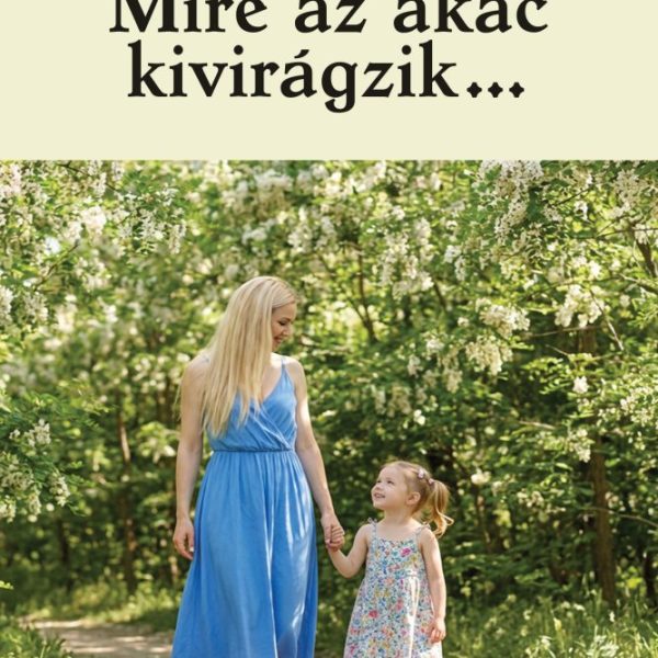 MIRE AZ AKÁC KIVIRÁGZIK