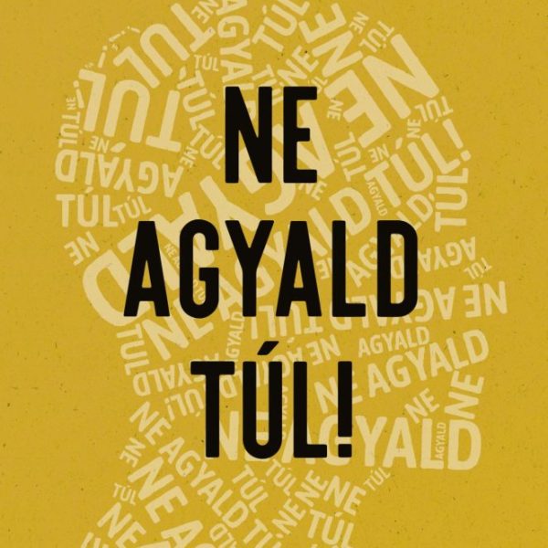 NE AGYALD TÚL!