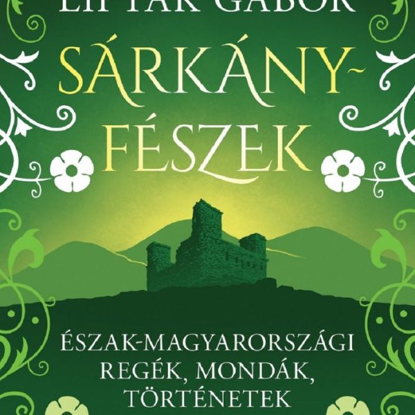 SÁRKÁNYFÉSZEK - ÉSZAK-MAGYARORSZÁGI REGÉK, MONDÁK, TÖRTÉNETEK